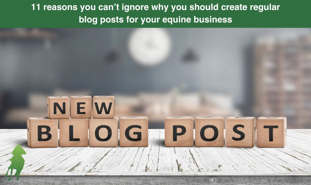 11 reasons you can’t ignore why you should create regular blog posts for your equine business